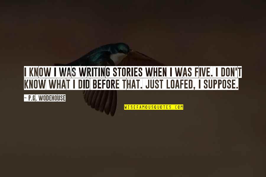 Just Suppose Quotes By P.G. Wodehouse: I know I was writing stories when I