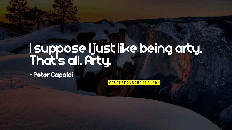 Just Suppose Quotes By Peter Capaldi: I suppose I just like being arty. That's