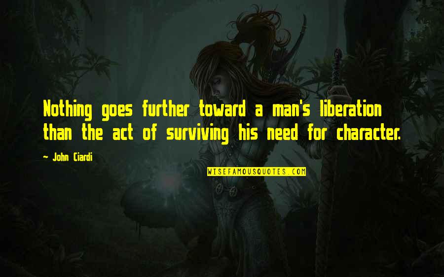Just Surviving Quotes By John Ciardi: Nothing goes further toward a man's liberation than Just Surviving Quotes By John Ciardi: Nothing goes further toward a man's liberation than