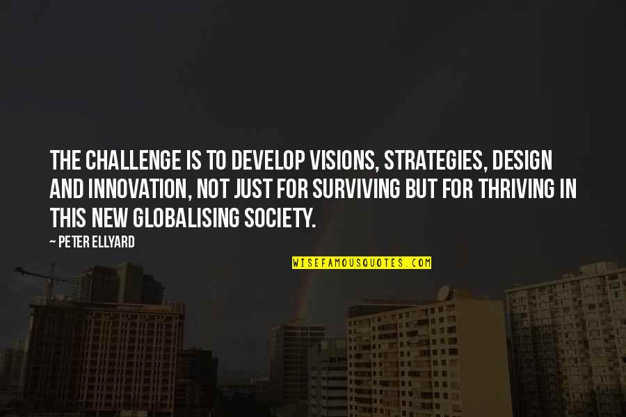 Just Surviving Quotes By Peter Ellyard: The challenge is to develop visions, strategies, design Just Surviving Quotes By Peter Ellyard: The challenge is to develop visions, strategies, design