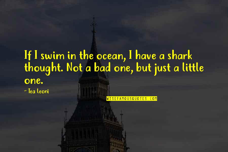 Just Swim Quotes By Tea Leoni: If I swim in the ocean, I have