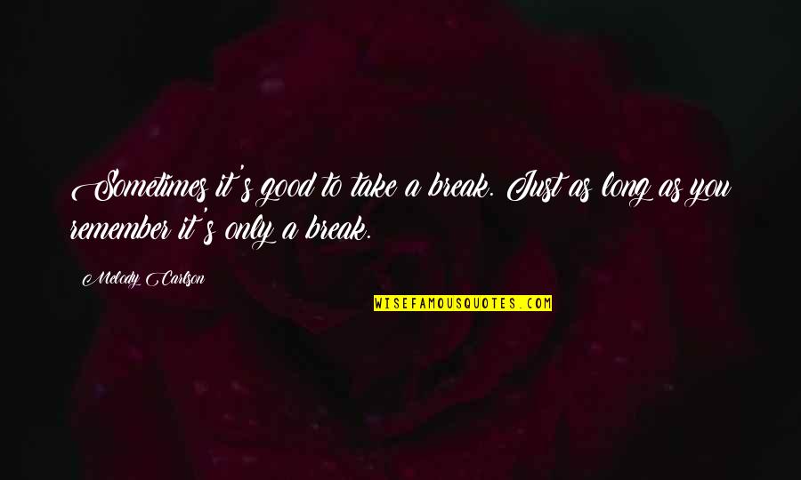 Just Take A Break Quotes By Melody Carlson: Sometimes it's good to take a break. Just Just Take A Break Quotes By Melody Carlson: Sometimes it's good to take a break. Just