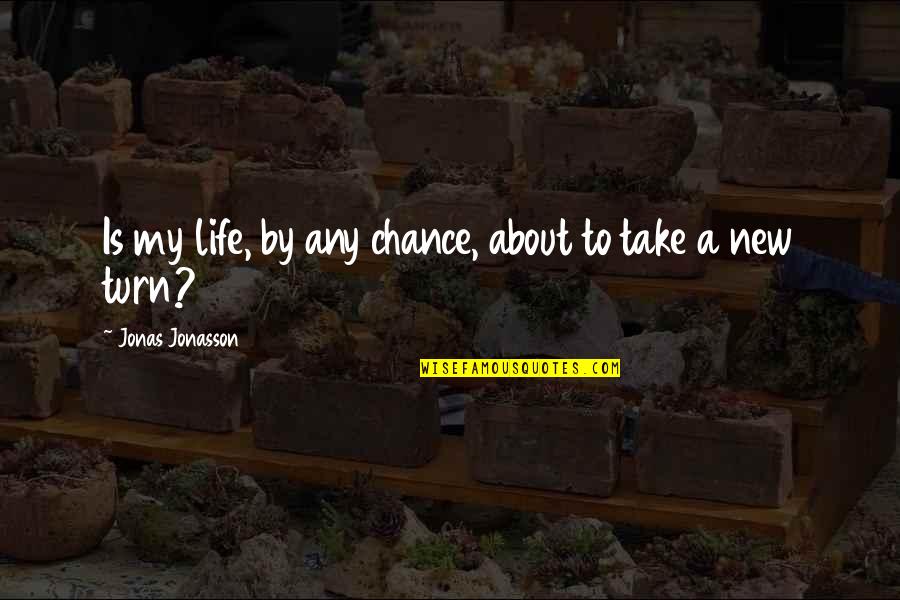 Just Take A Chance Quotes By Jonas Jonasson: Is my life, by any chance, about to