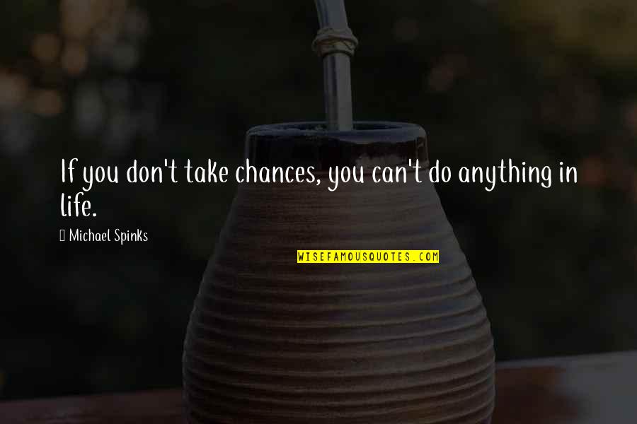 Just Take A Chance Quotes By Michael Spinks: If you don't take chances, you can't do