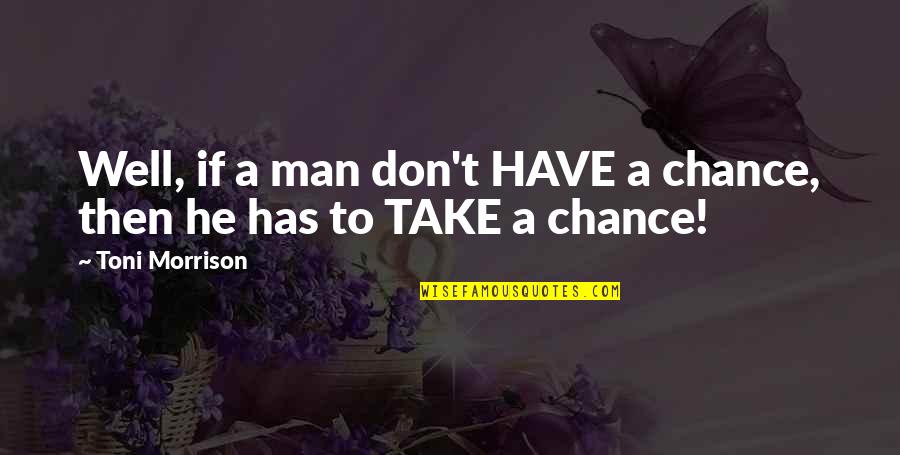 Just Take A Chance Quotes By Toni Morrison: Well, if a man don't HAVE a chance,