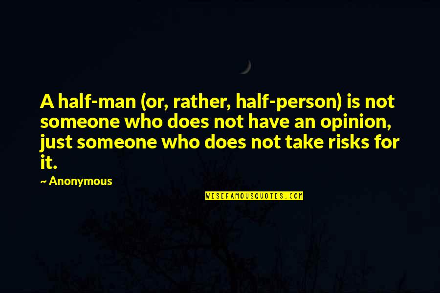 Just Take A Quotes By Anonymous: A half-man (or, rather, half-person) is not someone