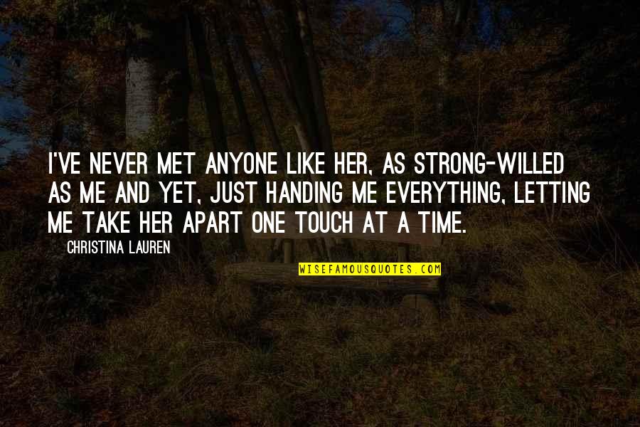 Just Take A Quotes By Christina Lauren: I've never met anyone like her, as strong-willed