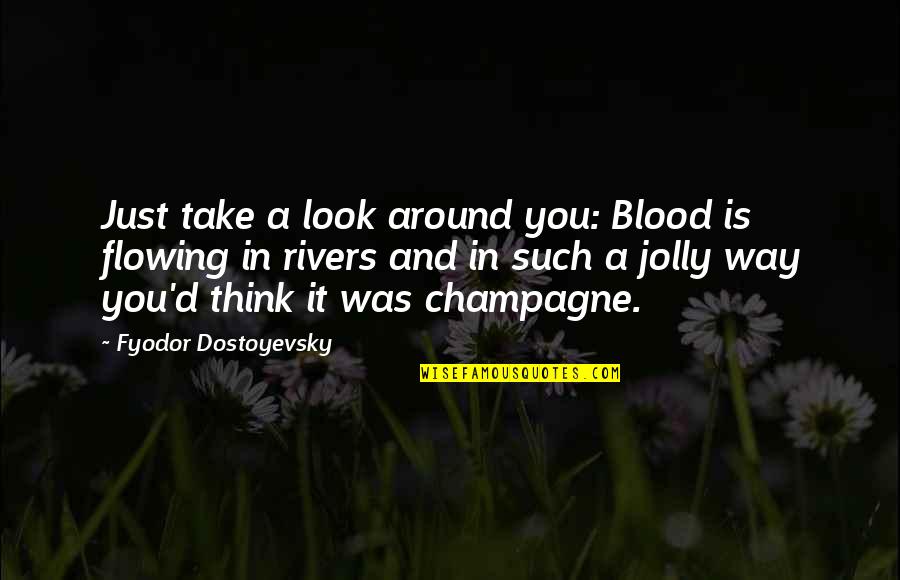 Just Take A Quotes By Fyodor Dostoyevsky: Just take a look around you: Blood is