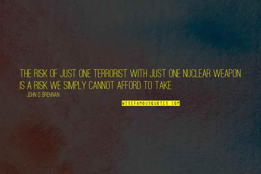 Just Take A Quotes By John O. Brennan: The risk of just one terrorist with just