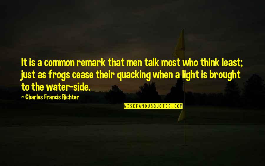 Just Talk Quotes By Charles Francis Richter: It is a common remark that men talk Just Talk Quotes By Charles Francis Richter: It is a common remark that men talk