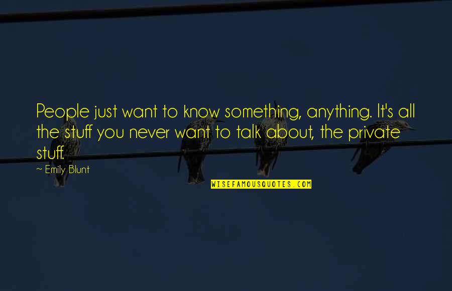 Just Talk Quotes By Emily Blunt: People just want to know something, anything. It's Just Talk Quotes By Emily Blunt: People just want to know something, anything. It's