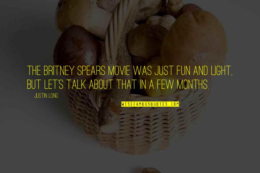 Just Talk Quotes By Justin Long: The Britney Spears movie was just fun and Just Talk Quotes By Justin Long: The Britney Spears movie was just fun and