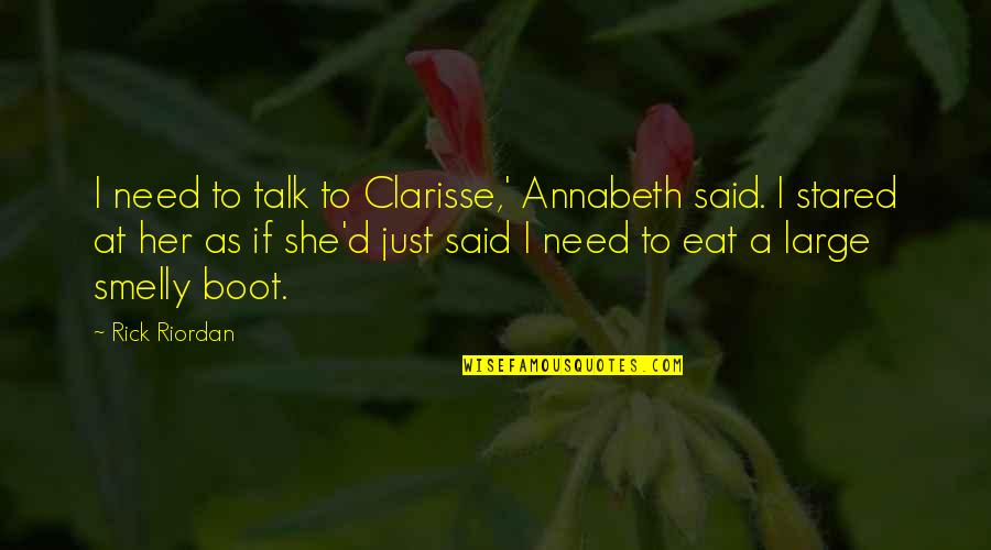 Just Talk Quotes By Rick Riordan: I need to talk to Clarisse,' Annabeth said. Just Talk Quotes By Rick Riordan: I need to talk to Clarisse,' Annabeth said.