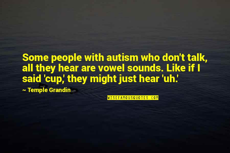 Just Talk Quotes By Temple Grandin: Some people with autism who don't talk, all Just Talk Quotes By Temple Grandin: Some people with autism who don't talk, all
