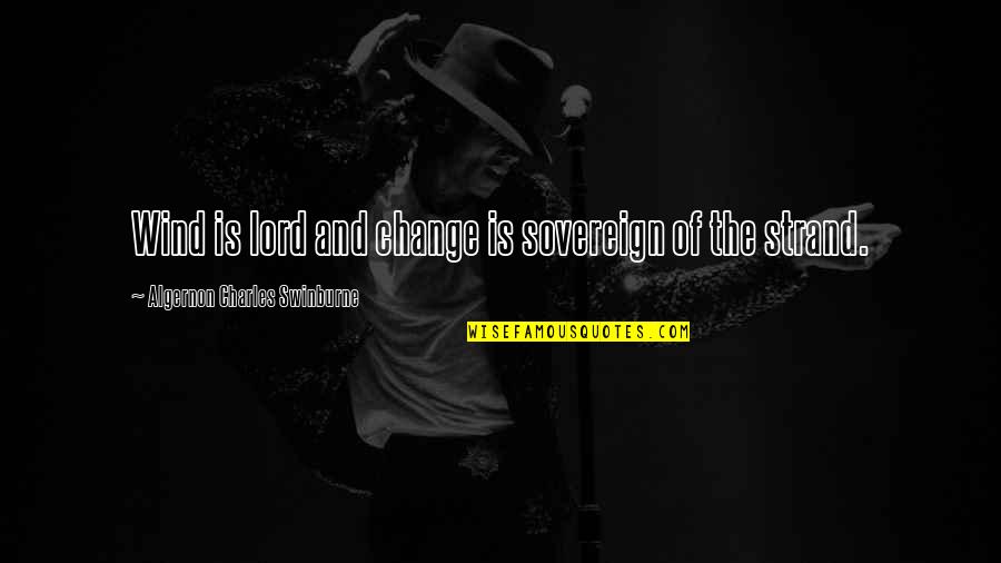 Just Talking To You Makes Me Smile Quotes By Algernon Charles Swinburne: Wind is lord and change is sovereign of Just Talking To You Makes Me Smile Quotes By Algernon Charles Swinburne: Wind is lord and change is sovereign of