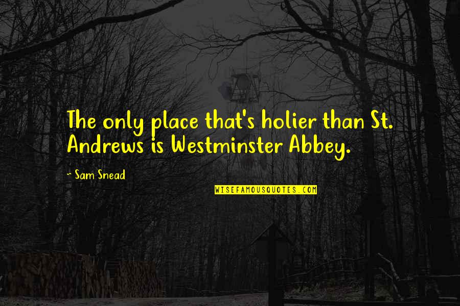 Just Tell Her Shes Beautiful Quotes By Sam Snead: The only place that's holier than St. Andrews