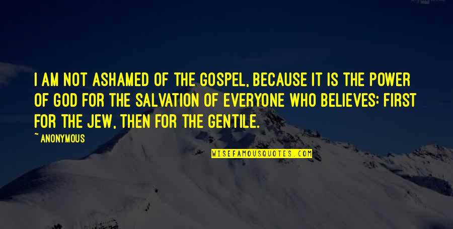 Just Tell Me Everything Will Be Alright Quotes By Anonymous: I am not ashamed of the gospel, because