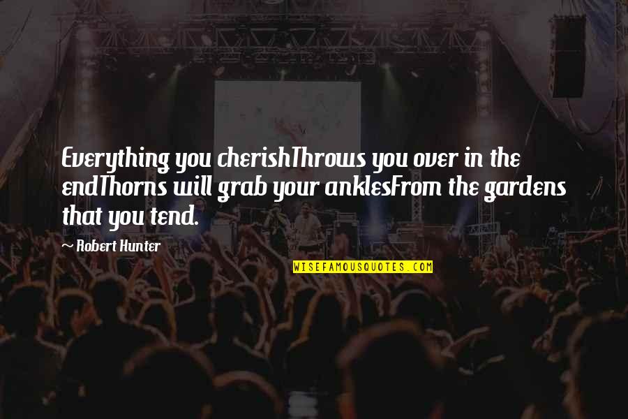 Just Tell Me Everything Will Be Alright Quotes By Robert Hunter: Everything you cherishThrows you over in the endThorns