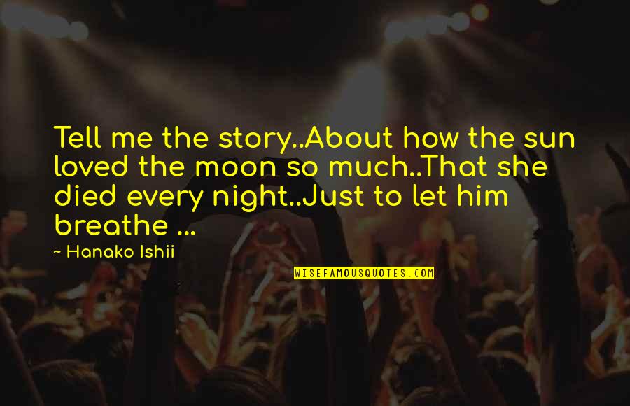 Just Tell Me How It Is Quotes By Hanako Ishii: Tell me the story..About how the sun loved