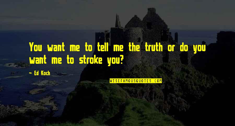 Just Tell Me The Truth Quotes By Ed Koch: You want me to tell me the truth