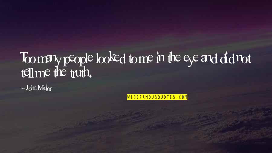 Just Tell Me The Truth Quotes By John Major: Too many people looked to me in the