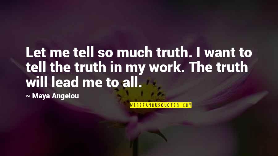 Just Tell Me The Truth Quotes By Maya Angelou: Let me tell so much truth. I want