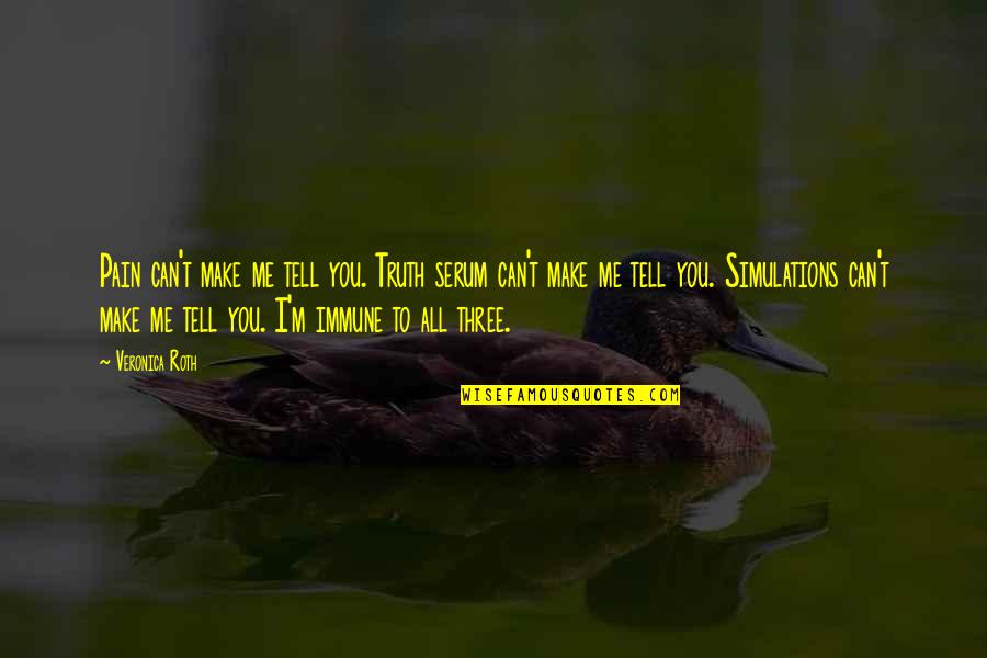 Just Tell Me The Truth Quotes By Veronica Roth: Pain can't make me tell you. Truth serum