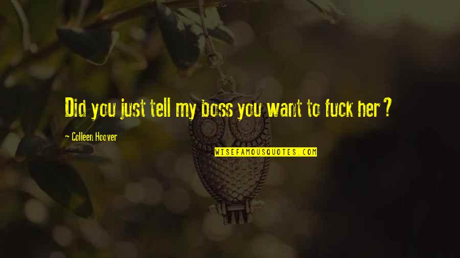 Just Tell Quotes By Colleen Hoover: Did you just tell my boss you want Just Tell Quotes By Colleen Hoover: Did you just tell my boss you want