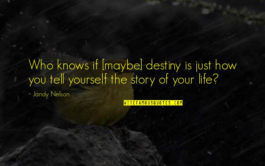 Just Tell Quotes By Jandy Nelson: Who knows if [maybe] destiny is just how