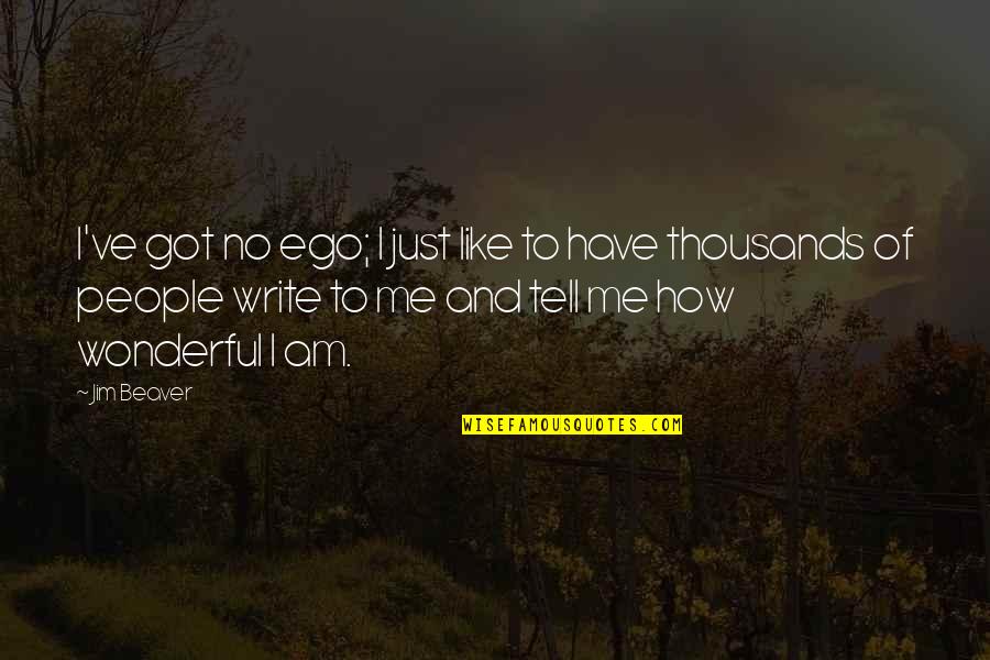 Just Tell Quotes By Jim Beaver: I've got no ego; I just like to Just Tell Quotes By Jim Beaver: I've got no ego; I just like to