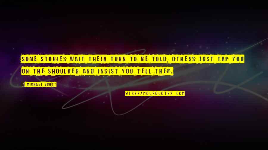Just Tell Quotes By Michael Scott: Some stories wait their turn to be told, Just Tell Quotes By Michael Scott: Some stories wait their turn to be told,