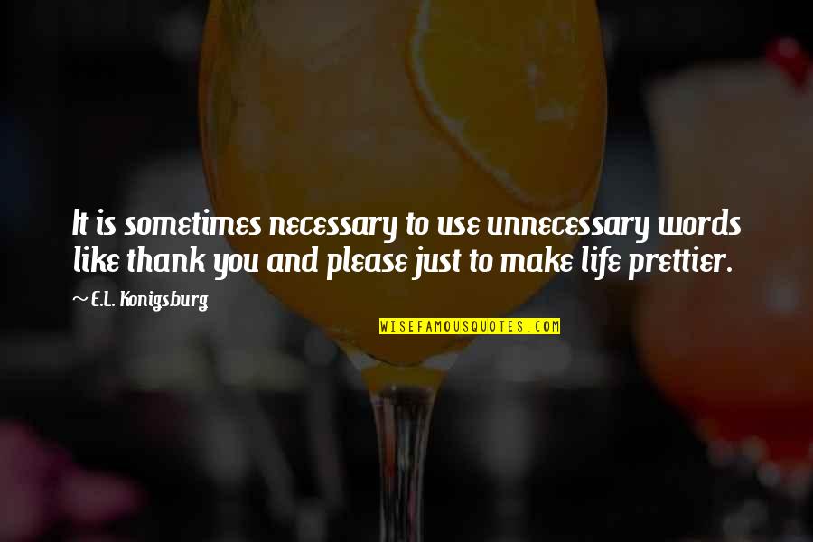 Just Thank You Quotes By E.L. Konigsburg: It is sometimes necessary to use unnecessary words
