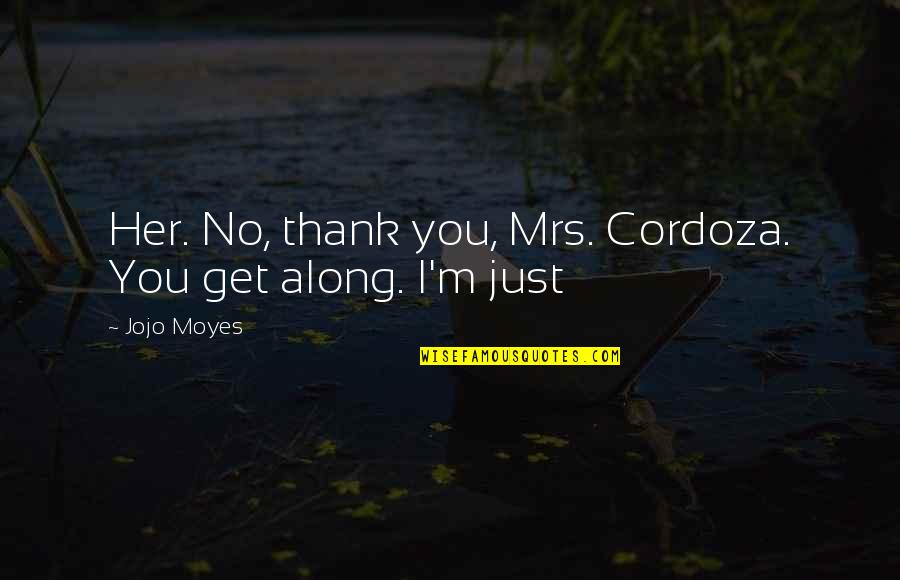 Just Thank You Quotes By Jojo Moyes: Her. No, thank you, Mrs. Cordoza. You get