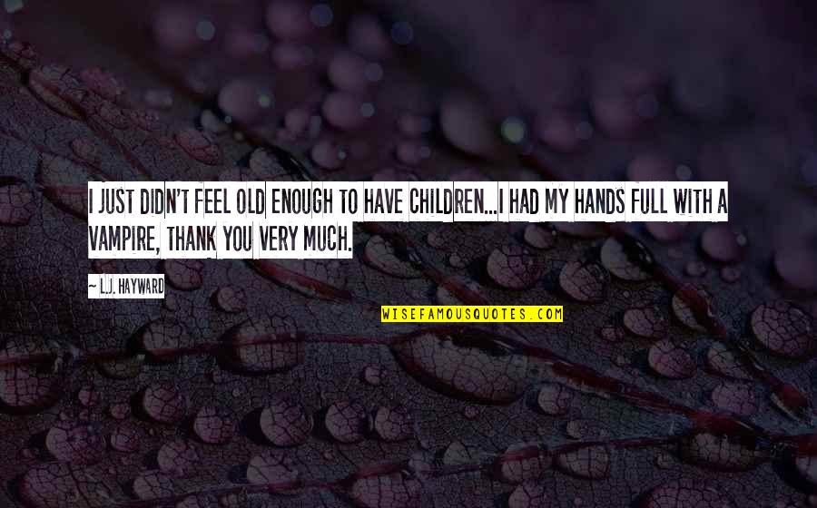 Just Thank You Quotes By L.J. Hayward: I just didn't feel old enough to have