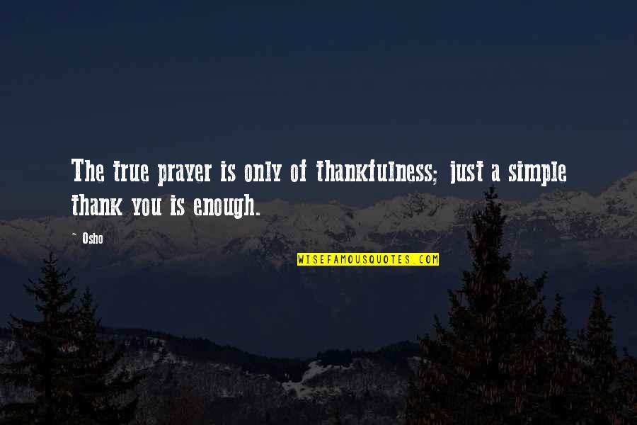 Just Thank You Quotes By Osho: The true prayer is only of thankfulness; just