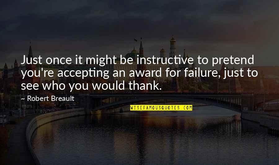 Just Thank You Quotes By Robert Breault: Just once it might be instructive to pretend