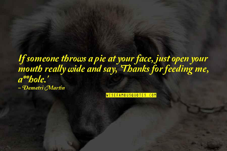 Just Thanks Quotes By Demetri Martin: If someone throws a pie at your face, Just Thanks Quotes By Demetri Martin: If someone throws a pie at your face,