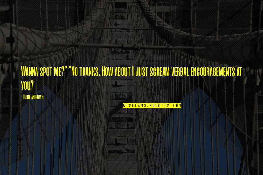 Just Thanks Quotes By Ilona Andrews: Wanna spot me?" "No thanks. How about I
