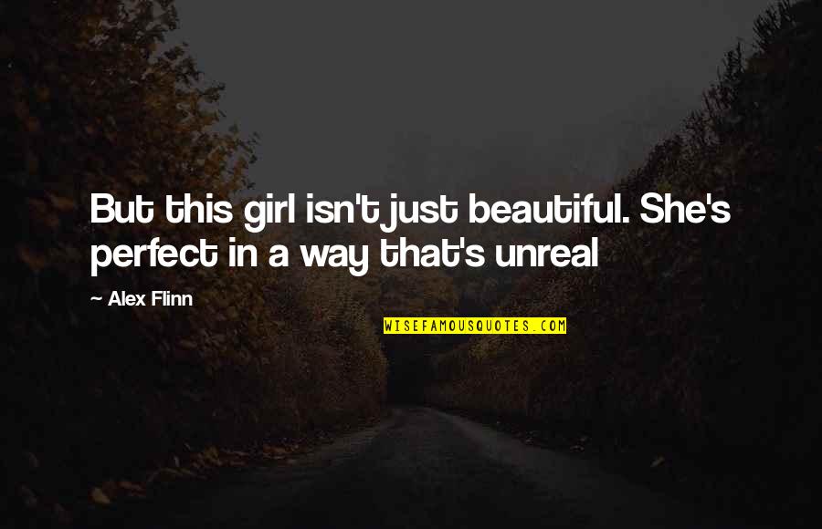 Just That Girl Quotes By Alex Flinn: But this girl isn't just beautiful. She's perfect