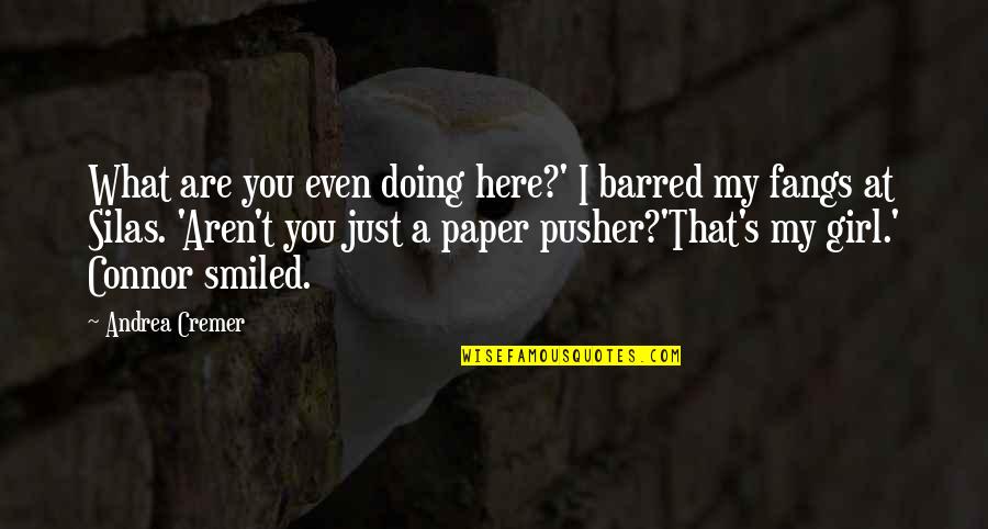 Just That Girl Quotes By Andrea Cremer: What are you even doing here?' I barred