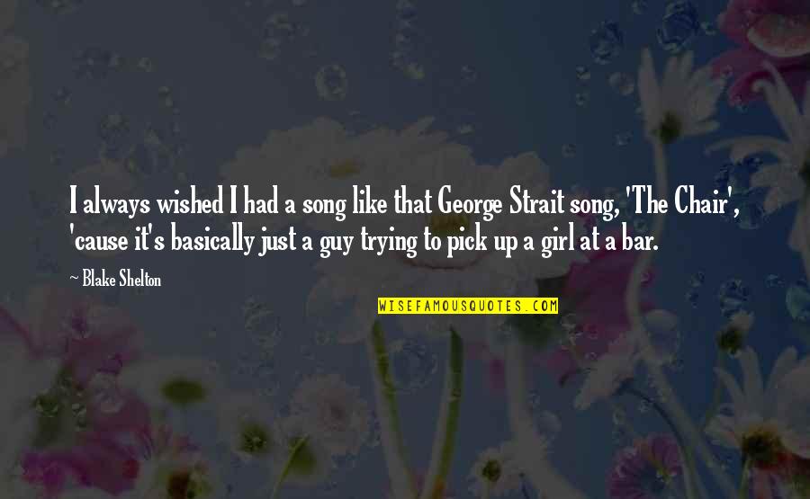 Just That Girl Quotes By Blake Shelton: I always wished I had a song like