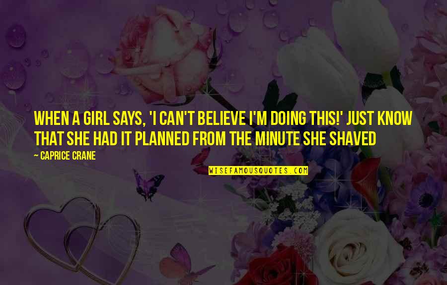 Just That Girl Quotes By Caprice Crane: When a girl says, 'I can't believe I'm