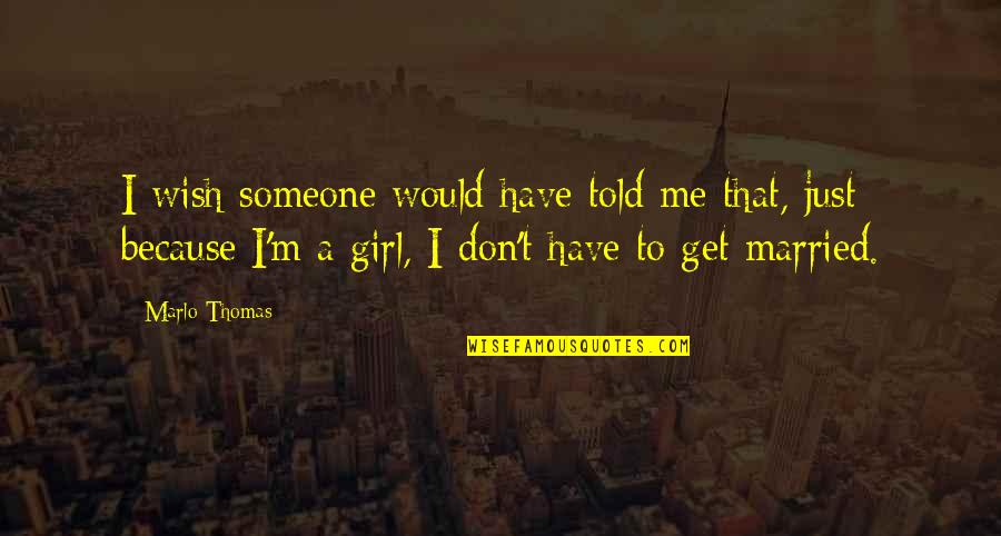 Just That Girl Quotes By Marlo Thomas: I wish someone would have told me that,