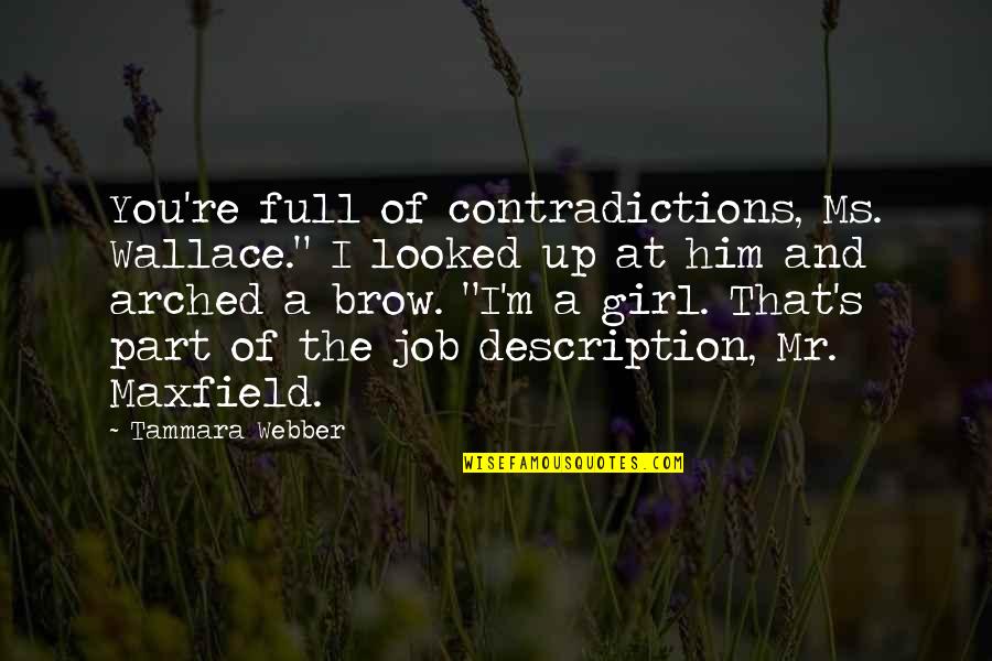 Just That Girl Quotes By Tammara Webber: You're full of contradictions, Ms. Wallace." I looked