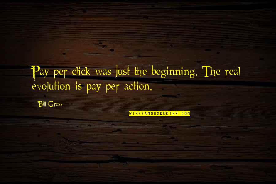 Just The Beginning Quotes By Bill Gross: Pay per click was just the beginning. The