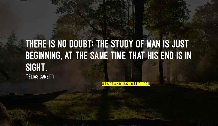 Just The Beginning Quotes By Elias Canetti: There is no doubt: the study of man