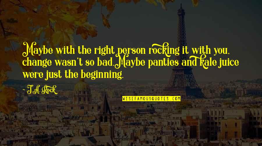 Just The Beginning Quotes By J.A. Rock: Maybe with the right person rocking it with