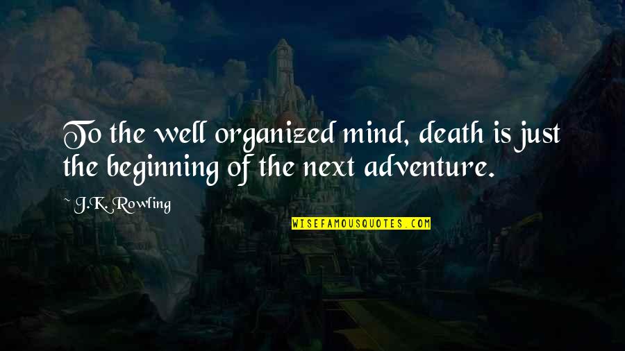 Just The Beginning Quotes By J.K. Rowling: To the well organized mind, death is just