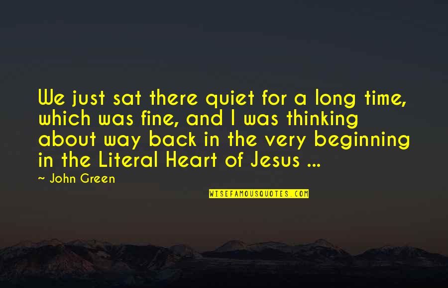 Just The Beginning Quotes By John Green: We just sat there quiet for a long