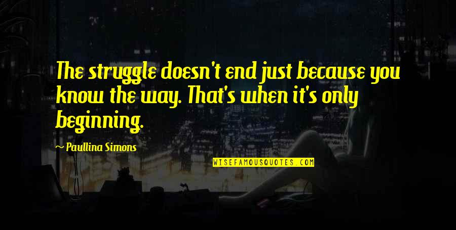 Just The Beginning Quotes By Paullina Simons: The struggle doesn't end just because you know